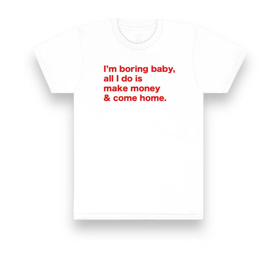 I'M BORING BABY| T-SHIRT